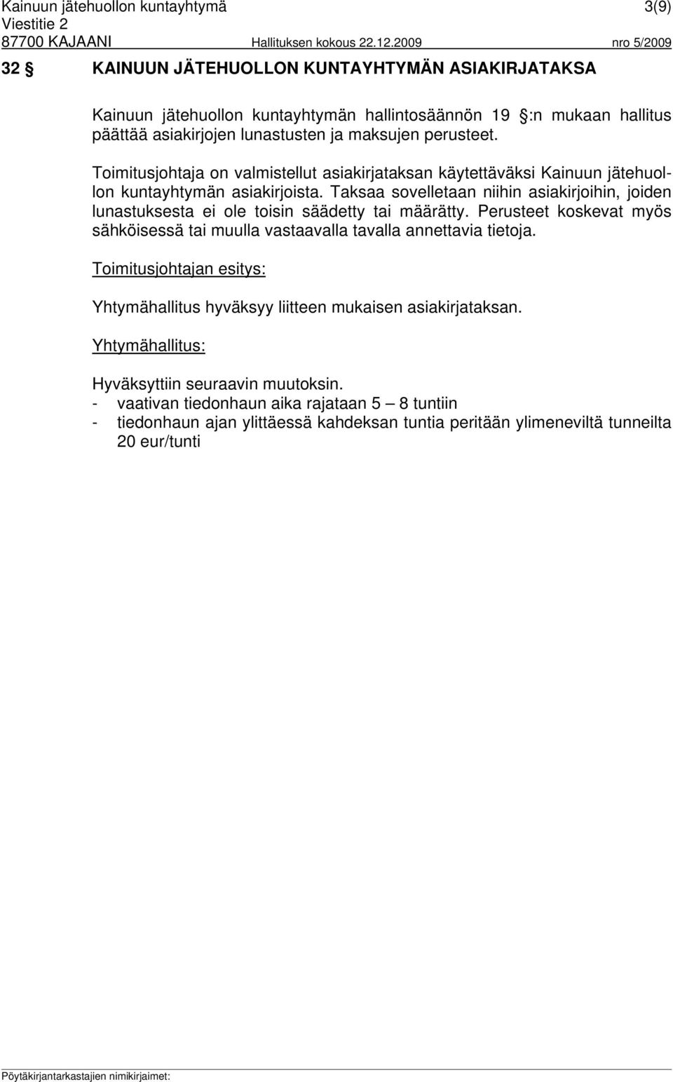 Taksaa sovelletaan niihin asiakirjoihin, joiden lunastuksesta ei ole toisin säädetty tai määrätty. Perusteet koskevat myös sähköisessä tai muulla vastaavalla tavalla annettavia tietoja.