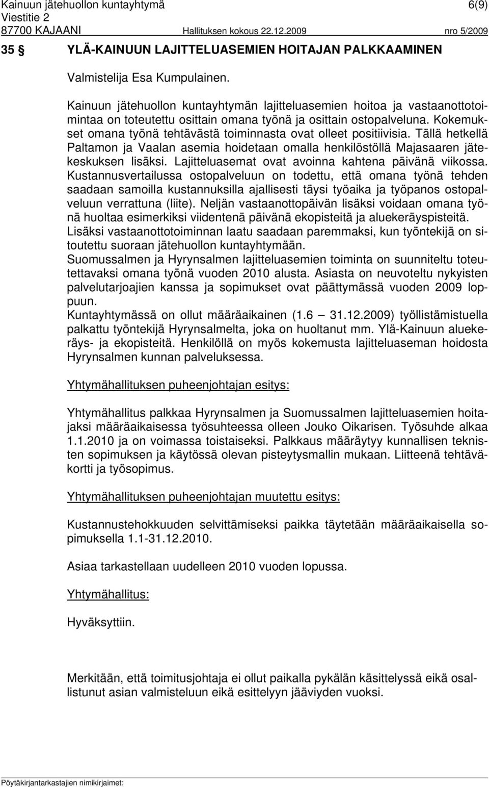 Kokemukset omana työnä tehtävästä toiminnasta ovat olleet positiivisia. Tällä hetkellä Paltamon ja Vaalan asemia hoidetaan omalla henkilöstöllä Majasaaren jätekeskuksen lisäksi.