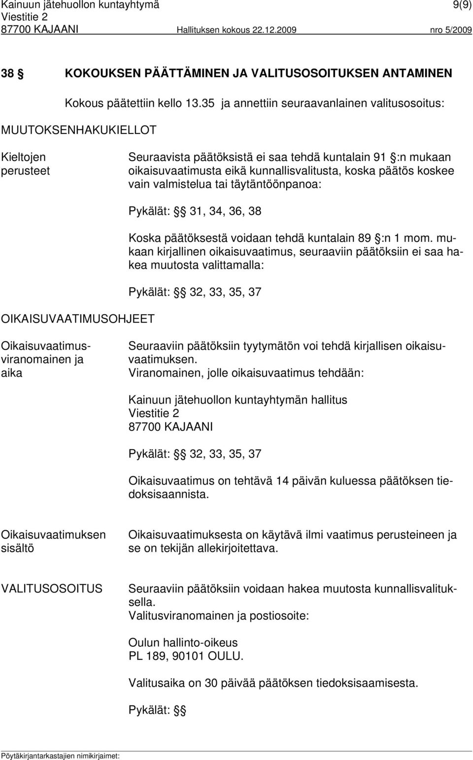 päätös koskee vain valmistelua tai täytäntöönpanoa: OIKAISUVAATIMUSOHJEET Pykälät: 31, 34, 36, 38 Koska päätöksestä voidaan tehdä kuntalain 89 :n 1 mom.