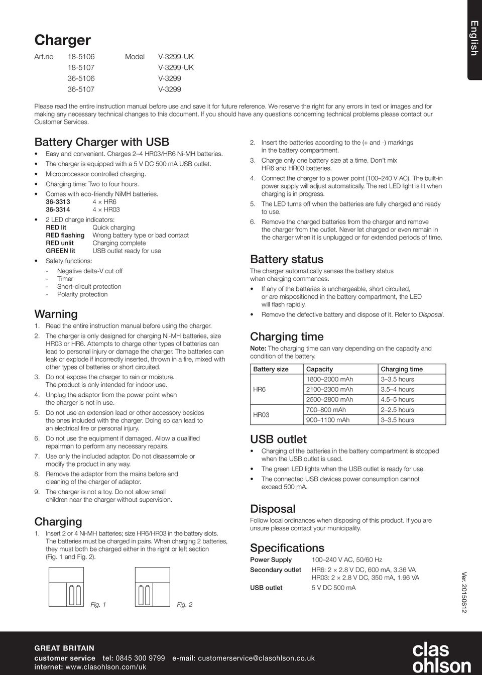 If you should have any questions concerning technical problems please contact our Customer Services. Battery Charger with USB Easy and convenient. Charges 2 4 / Ni-MH batteries.