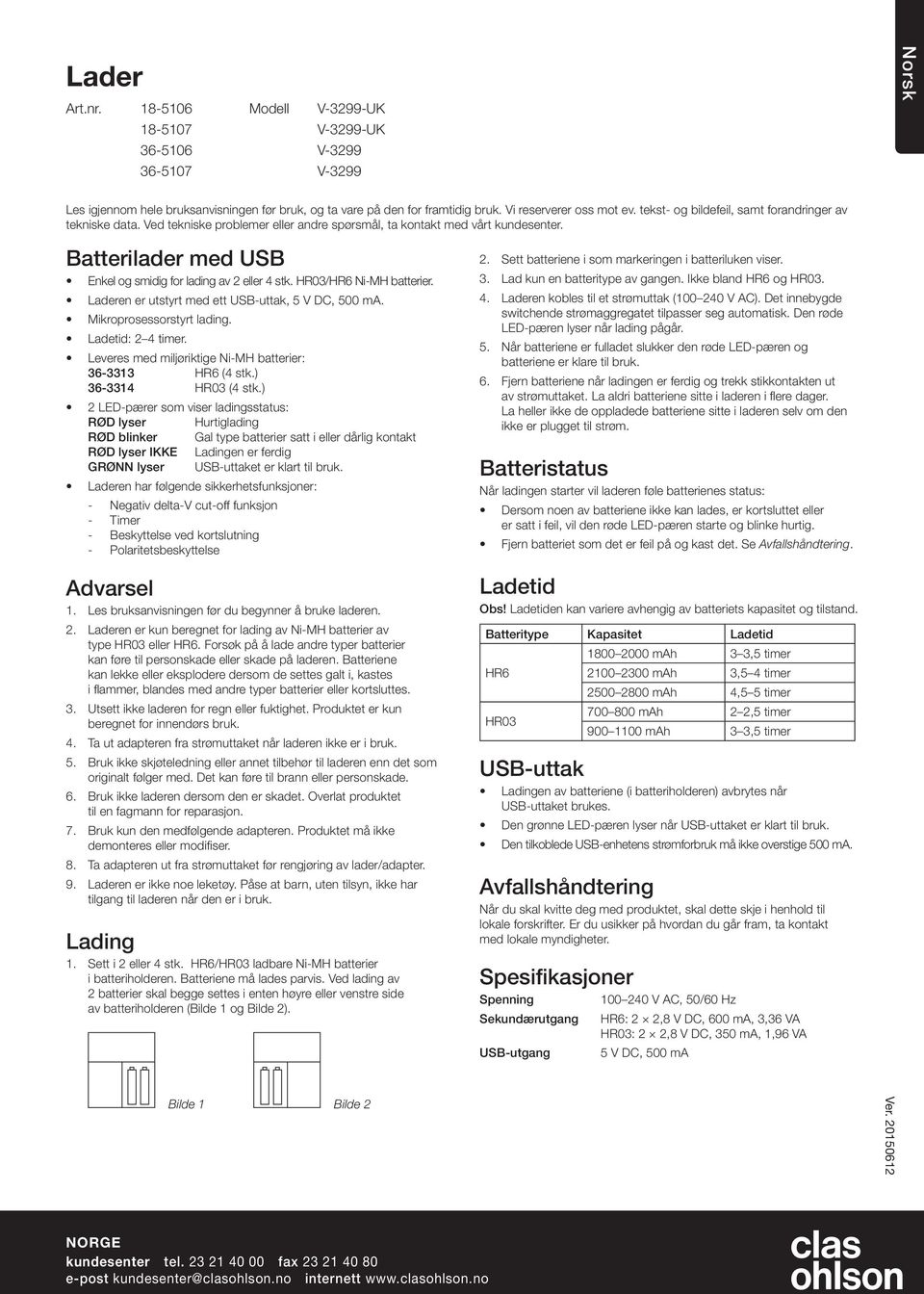 / Ni-MH batterier. Laderen er utstyrt med ett USB-uttak, 5 V DC, 500 ma. Mikroprosessorstyrt lading. Ladetid: 2 4 timer. Leveres med miljøriktige Ni-MH batterier: 36-3313 (4 stk.) 36-3314 (4 stk.