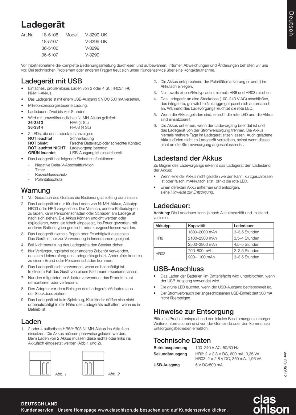 Das Ladegerät ist mit einem USB-Ausgang 5 V DC 500 ma versehen. Mikroprozessorgesteuerte Ladung. Ladedauer: Zwei bis vier Stunden. Wird mit umweltfreundlichen Ni-MH-Akkus geliefert: 36-3313 (4 St.