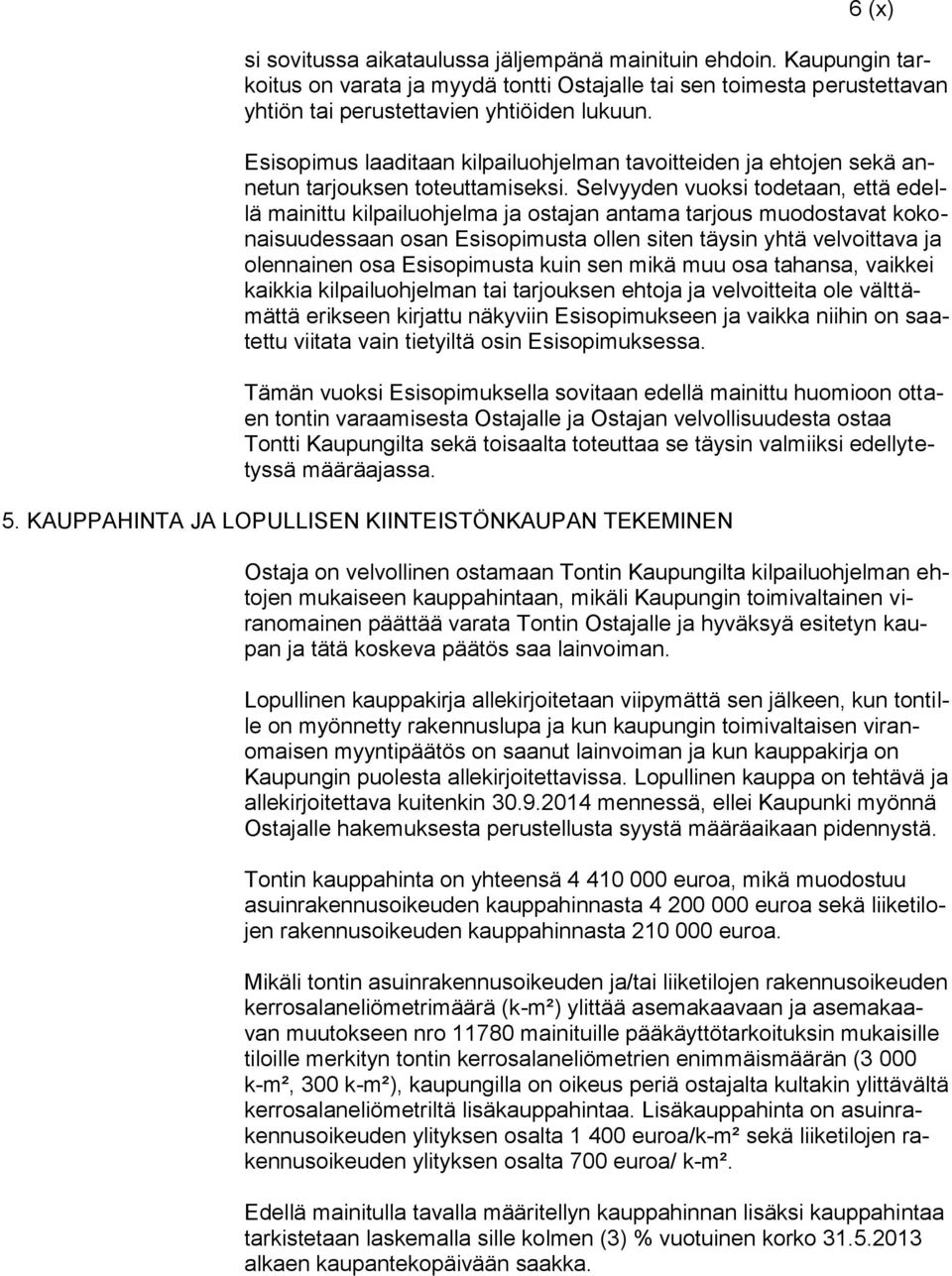 Selvyyden vuoksi todetaan, että edellä mainittu kilpailuohjelma ja ostajan antama tarjous muodostavat kokonaisuudessaan osan Esisopimusta ollen siten täysin yhtä velvoittava ja olennainen osa