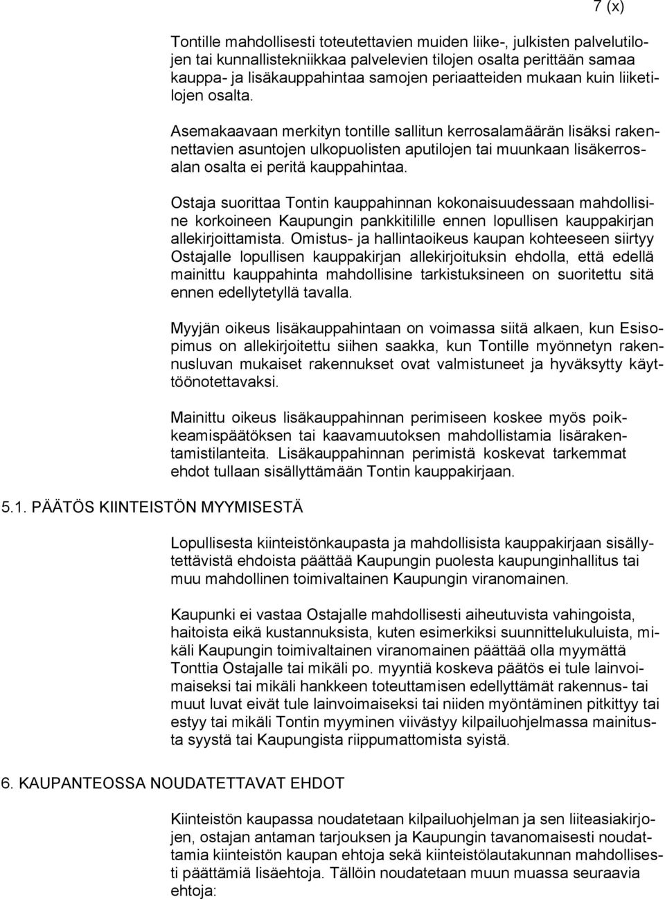 Asemakaavaan merkityn tontille sallitun kerrosalamäärän lisäksi rakennettavien asuntojen ulkopuolisten aputilojen tai muunkaan lisäkerrosalan osalta ei peritä kauppahintaa.