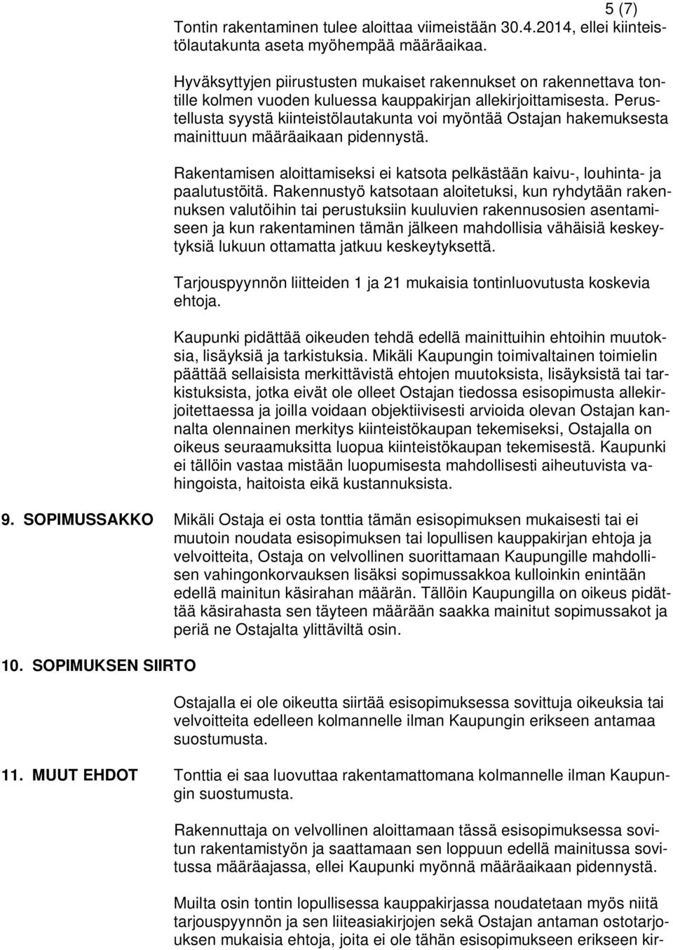 Perustellusta syystä kiinteistölautakunta voi myöntää Ostajan hakemuksesta mainittuun määräaikaan pidennystä. Rakentamisen aloittamiseksi ei katsota pelkästään kaivu-, louhinta- ja paalutustöitä.