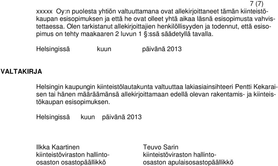 Helsingissä kuun päivänä 2013 VALTAKIRJA Helsingin kaupungin kiinteistölautakunta valtuuttaa lakiasiainsihteeri Pentti Kekaraisen tai hänen määräämänsä allekirjoittamaan edellä