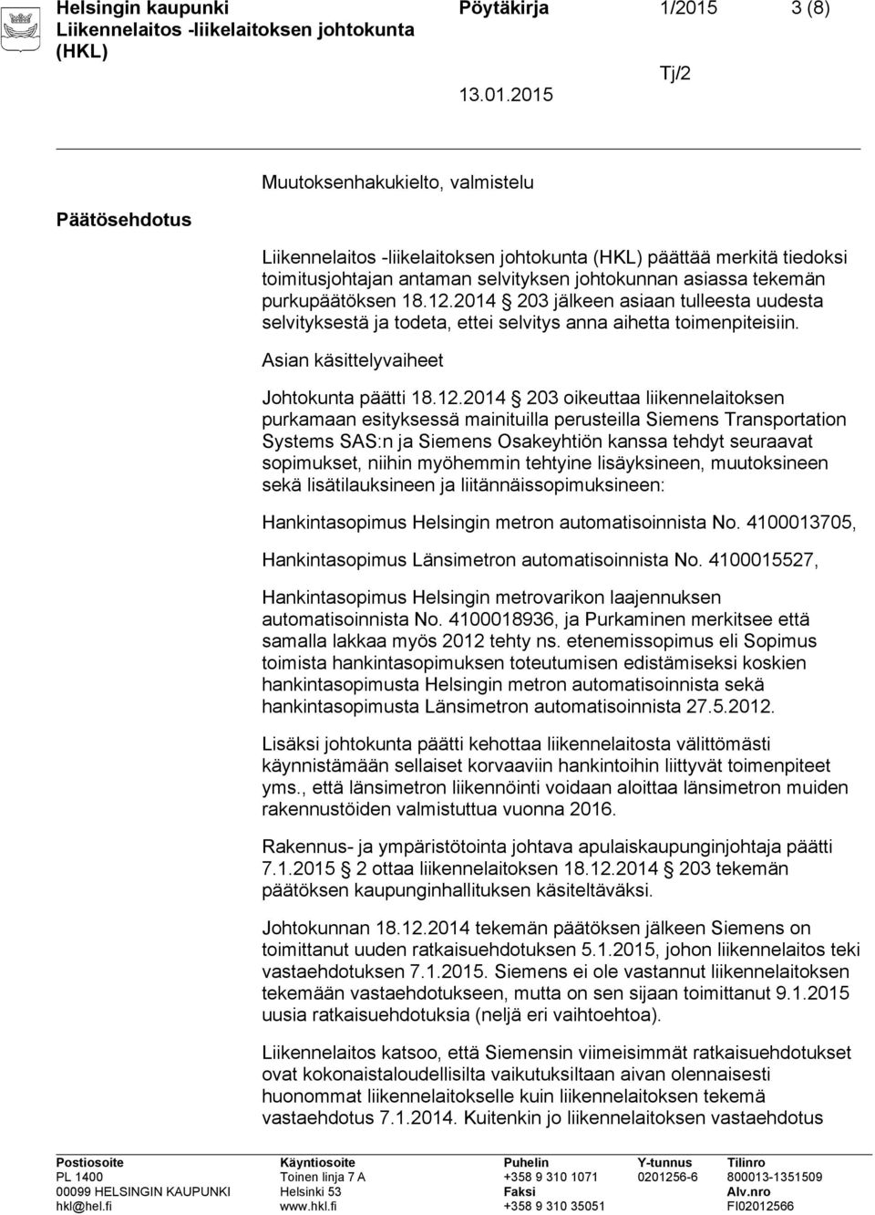 2014 203 oikeuttaa liikennelaitoksen purkamaan esityksessä mainituilla perusteilla Siemens Transportation Systems SAS:n ja Siemens Osakeyhtiön kanssa tehdyt seuraavat sopimukset, niihin myöhemmin