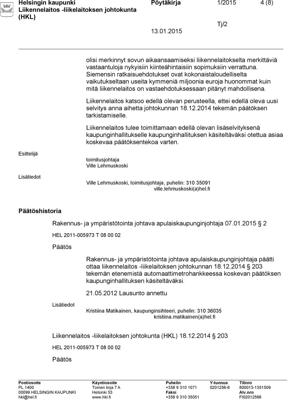 Liikennelaitos katsoo edellä olevan perusteella, ettei edellä oleva uusi selvitys anna aihetta johtokunnan 18.12.2014 tekemän päätöksen tarkistamiselle.