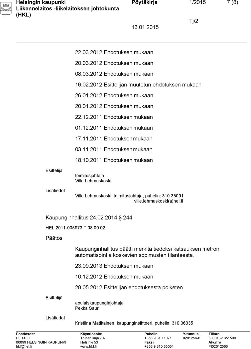 2011 Ehdotuksen mukaan Esittelijä toimitusjohtaja Ville Lehmuskoski Ville Lehmuskoski, toimitusjohtaja, puhelin: 310 35091 ville.lehmuskoski(a)hel.fi Kaupunginhallitus 24.02.