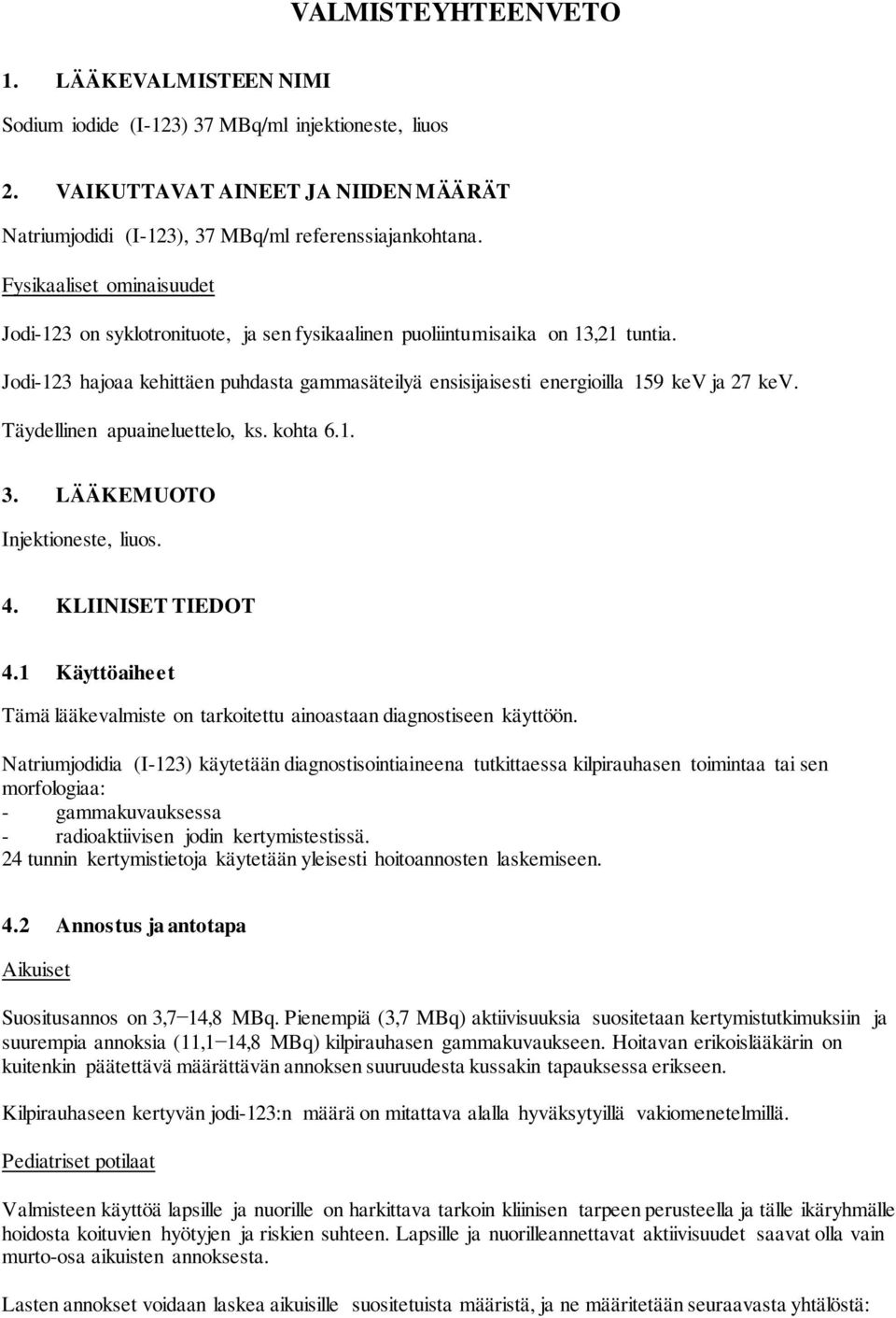 Jodi-123 hajoaa kehittäen puhdasta gammasäteilyä ensisijaisesti energioilla 159 kev ja 27 kev. Täydellinen apuaineluettelo, ks. kohta 6.1. 3. LÄÄKEMUOTO Injektioneste, liuos. 4. KLIINISET TIEDOT 4.