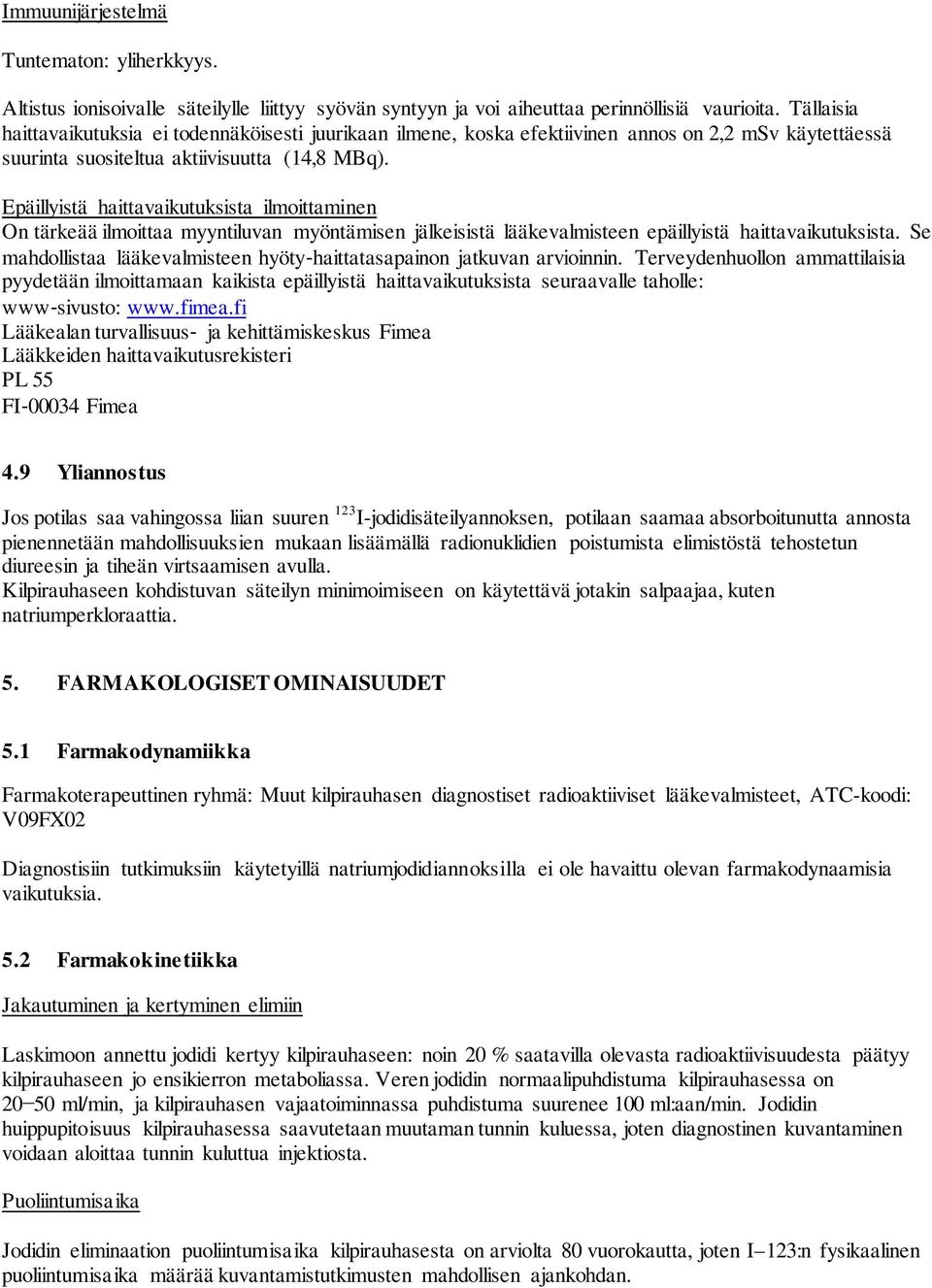 Epäillyistä haittavaikutuksista ilmoittaminen On tärkeää ilmoittaa myyntiluvan myöntämisen jälkeisistä lääkevalmisteen epäillyistä haittavaikutuksista.