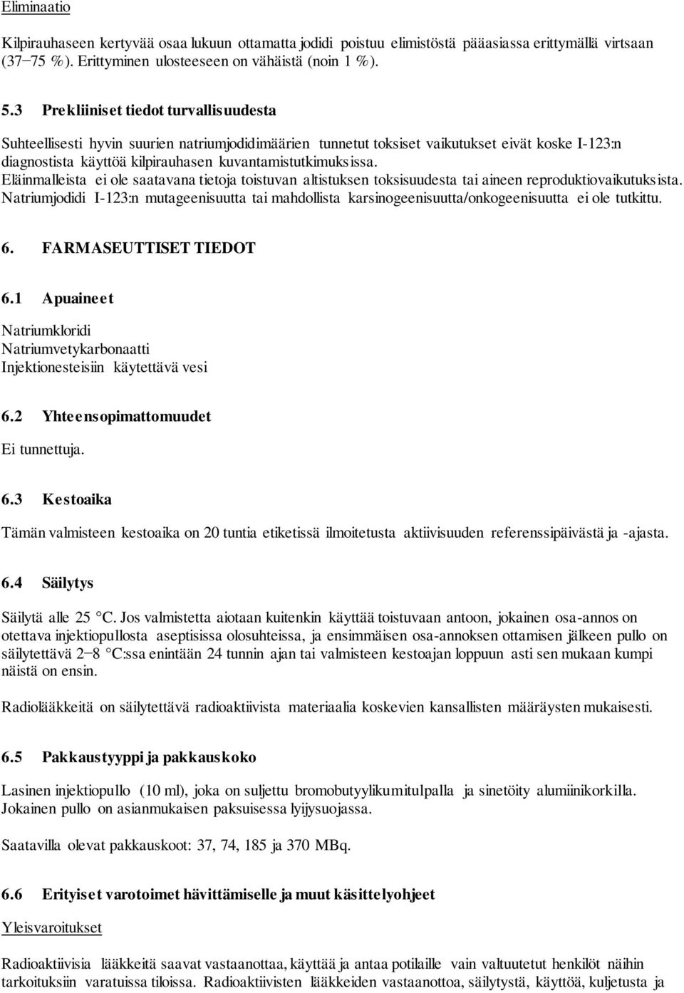 Eläinmalleista ei ole saatavana tietoja toistuvan altistuksen toksisuudesta tai aineen reproduktiovaikutuksista.