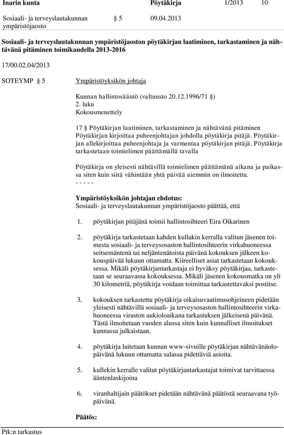 luku Kokousmenettely 17 Pöytäkirjan laatiminen, tarkastaminen ja nähtävänä pitäminen Pöytäkirjan kirjoittaa puheenjohtajan johdolla pöytäkirja pitäjä.