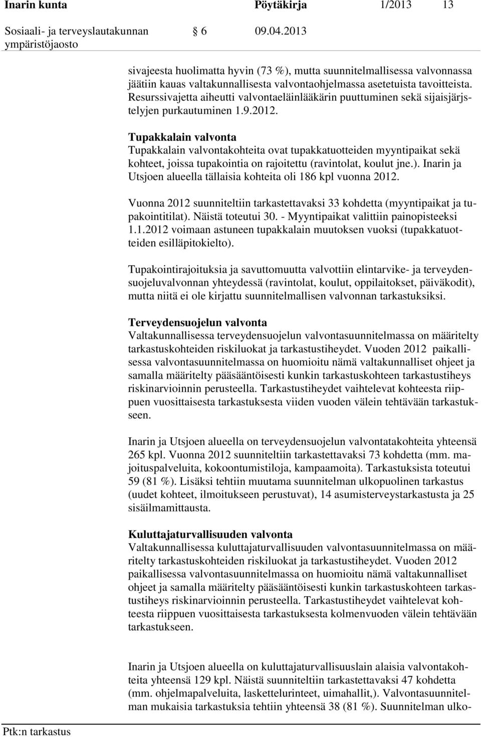Tupakkalain valvonta Tupakkalain valvontakohteita ovat tupakkatuotteiden myyntipaikat sekä kohteet, joissa tupakointia on rajoitettu (ravintolat, koulut jne.).