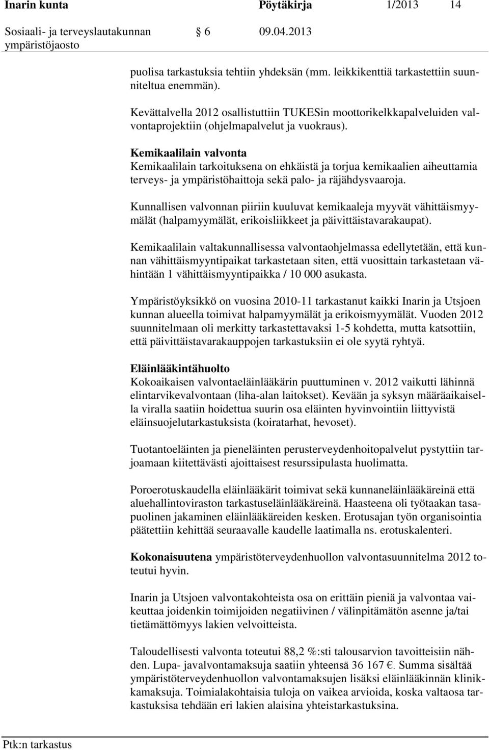 Kemikaalilain valvonta Kemikaalilain tarkoituksena on ehkäistä ja torjua kemikaalien aiheuttamia terveys- ja ympäristöhaittoja sekä palo- ja räjähdysvaaroja.