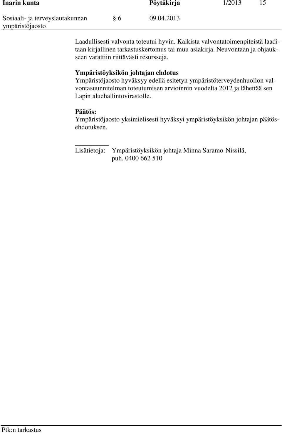 Ympäristöyksikön johtajan ehdotus Ympäristöjaosto hyväksyy edellä esitetyn ympäristöterveydenhuollon valvontasuunnitelman toteutumisen arvioinnin