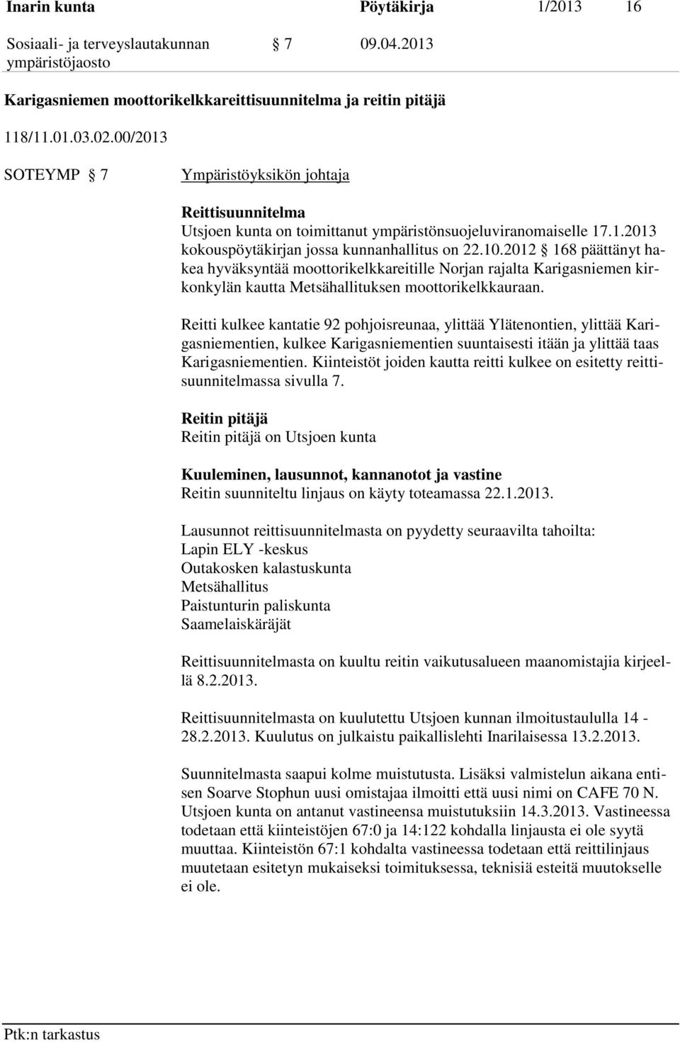 2012 168 päättänyt hakea hyväksyntää moottorikelkkareitille Norjan rajalta Karigasniemen kirkonkylän kautta Metsähallituksen moottorikelkkauraan.