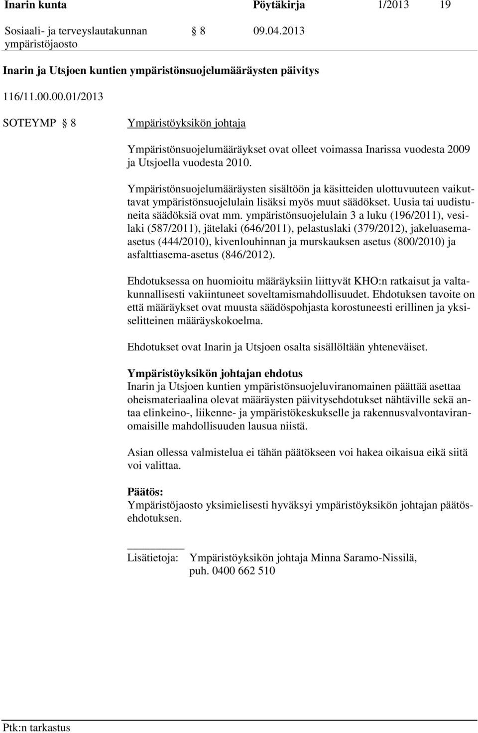 Ympäristönsuojelumääräysten sisältöön ja käsitteiden ulottuvuuteen vaikuttavat ympäristönsuojelulain lisäksi myös muut säädökset. Uusia tai uudistuneita säädöksiä ovat mm.