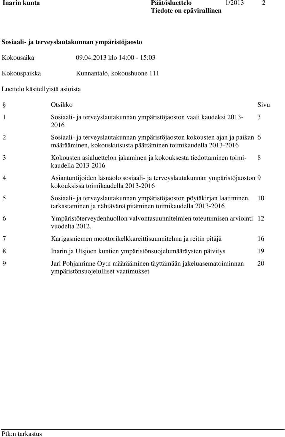 päättäminen toimikaudella 2013-2016 3 Kokousten asialuettelon jakaminen ja kokouksesta tiedottaminen toimikaudella 2013-2016 4 Asiantuntijoiden läsnäolo sosiaali- ja terveyslautakunnan n kokouksissa