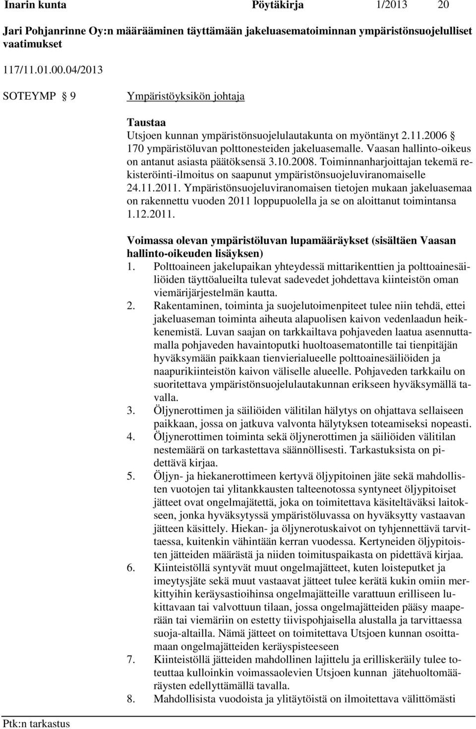 Vaasan hallinto-oikeus on antanut asiasta päätöksensä 3.10.2008. Toiminnanharjoittajan tekemä rekisteröinti-ilmoitus on saapunut ympäristönsuojeluviranomaiselle 24.11.2011.