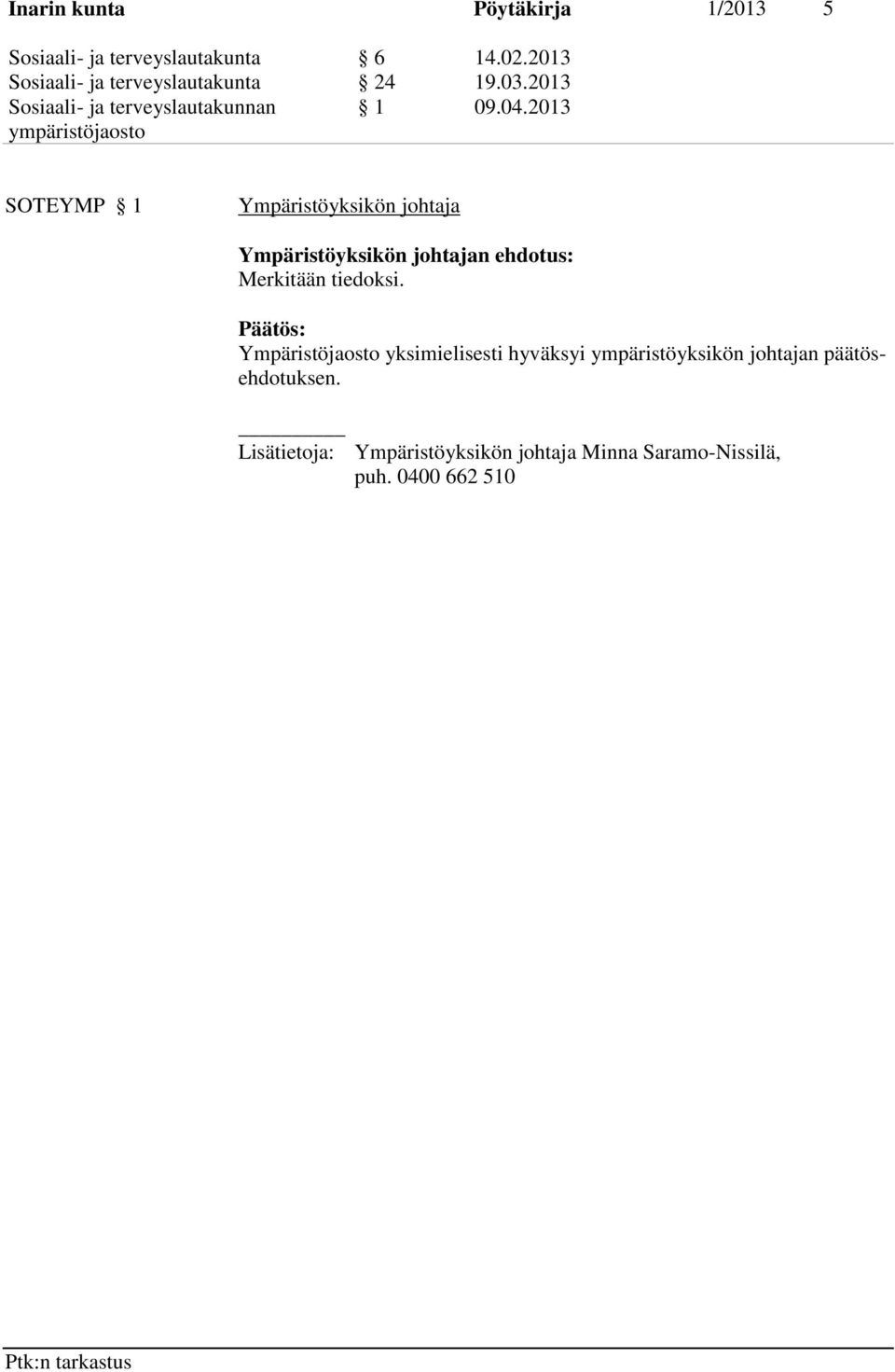 2013 SOTEYMP 1 Ympäristöyksikön johtaja Ympäristöyksikön johtajan ehdotus: Merkitään tiedoksi.