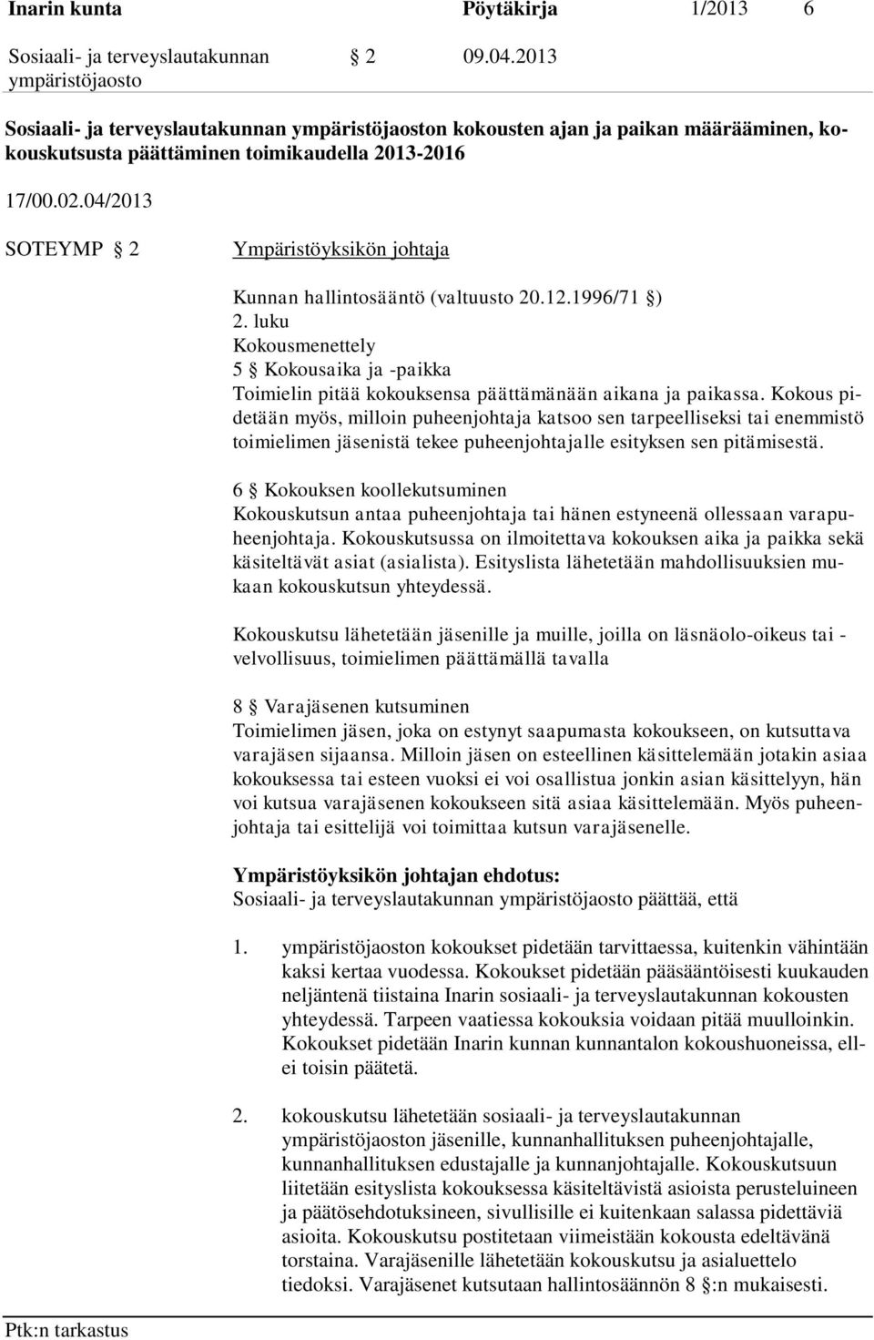 Kokous pidetään myös, milloin puheenjohtaja katsoo sen tarpeelliseksi tai enemmistö toimielimen jäsenistä tekee puheenjohtajalle esityksen sen pitämisestä.