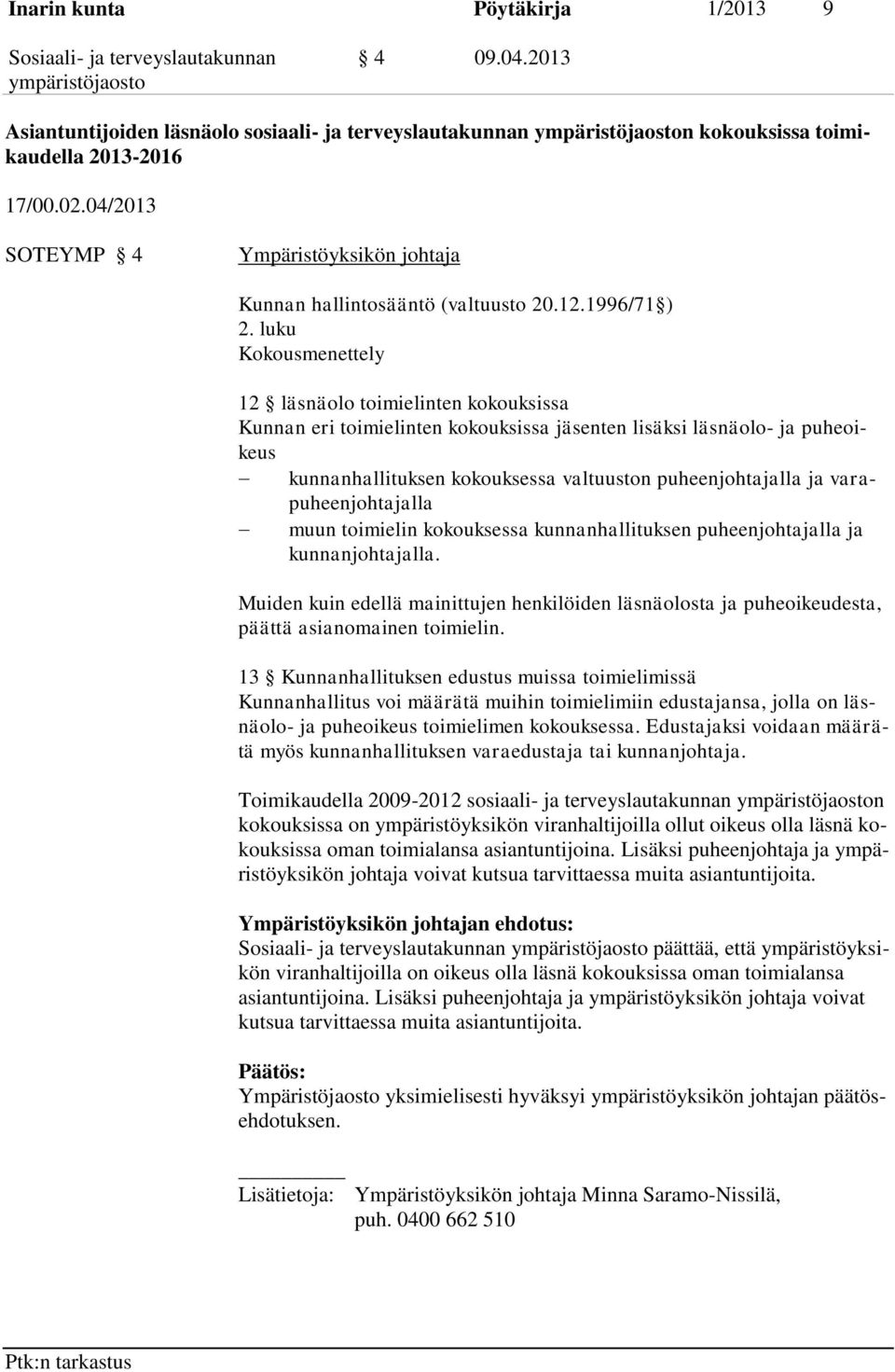 luku Kokousmenettely 12 läsnäolo toimielinten kokouksissa Kunnan eri toimielinten kokouksissa jäsenten lisäksi läsnäolo- ja puheoikeus kunnanhallituksen kokouksessa valtuuston puheenjohtajalla ja