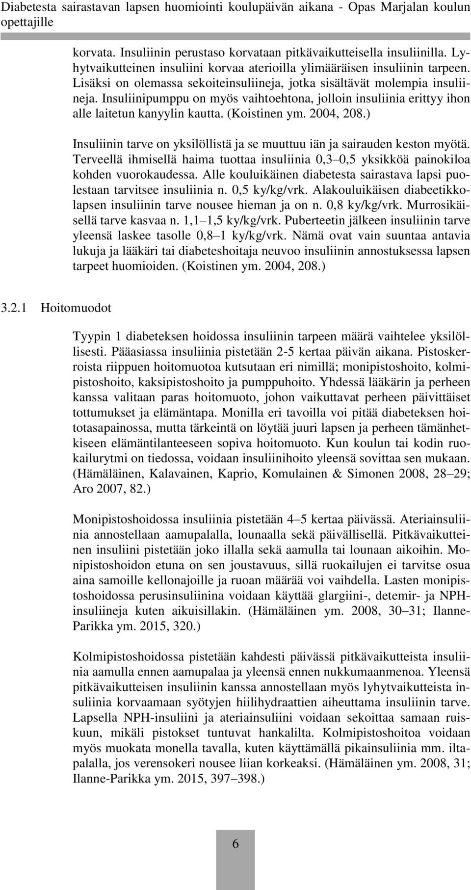 2004, 208.) Insuliinin tarve on yksilöllistä ja se muuttuu iän ja sairauden keston myötä. Terveellä ihmisellä haima tuottaa insuliinia 0,3 0,5 yksikköä painokiloa kohden vuorokaudessa.