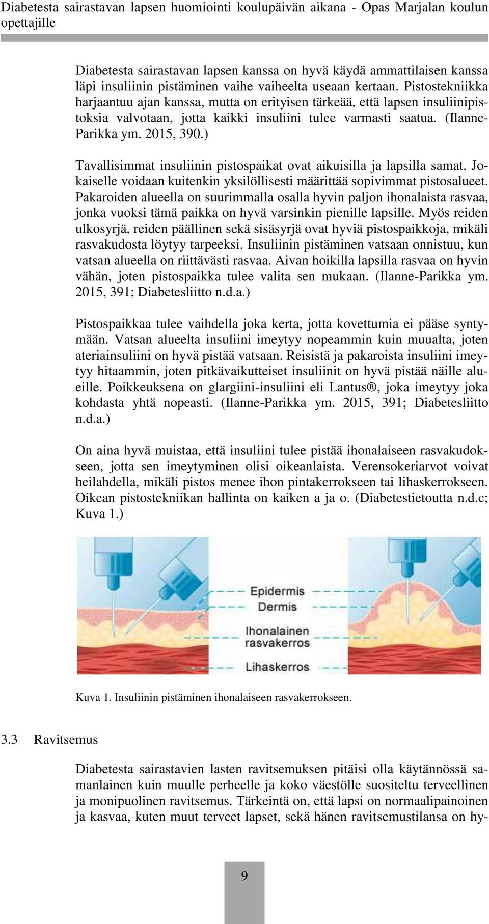 ) Tavallisimmat insuliinin pistospaikat ovat aikuisilla ja lapsilla samat. Jokaiselle voidaan kuitenkin yksilöllisesti määrittää sopivimmat pistosalueet.