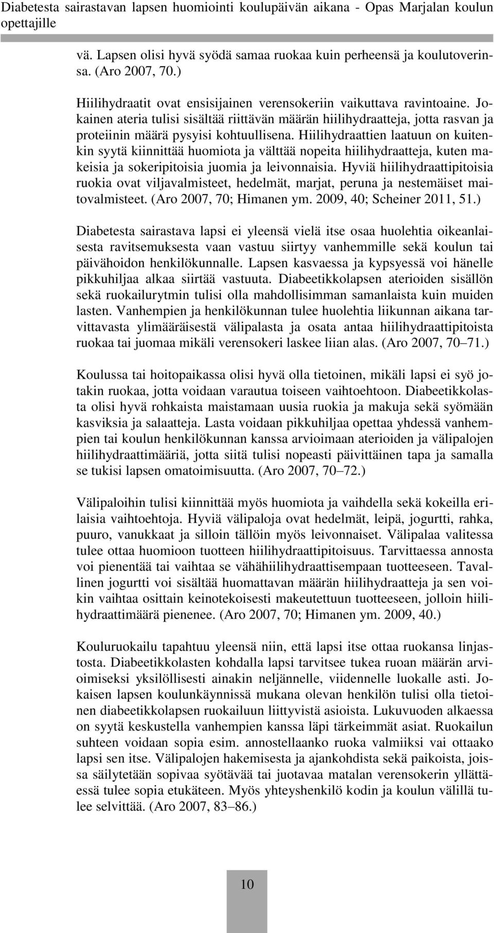 Hiilihydraattien laatuun on kuitenkin syytä kiinnittää huomiota ja välttää nopeita hiilihydraatteja, kuten makeisia ja sokeripitoisia juomia ja leivonnaisia.