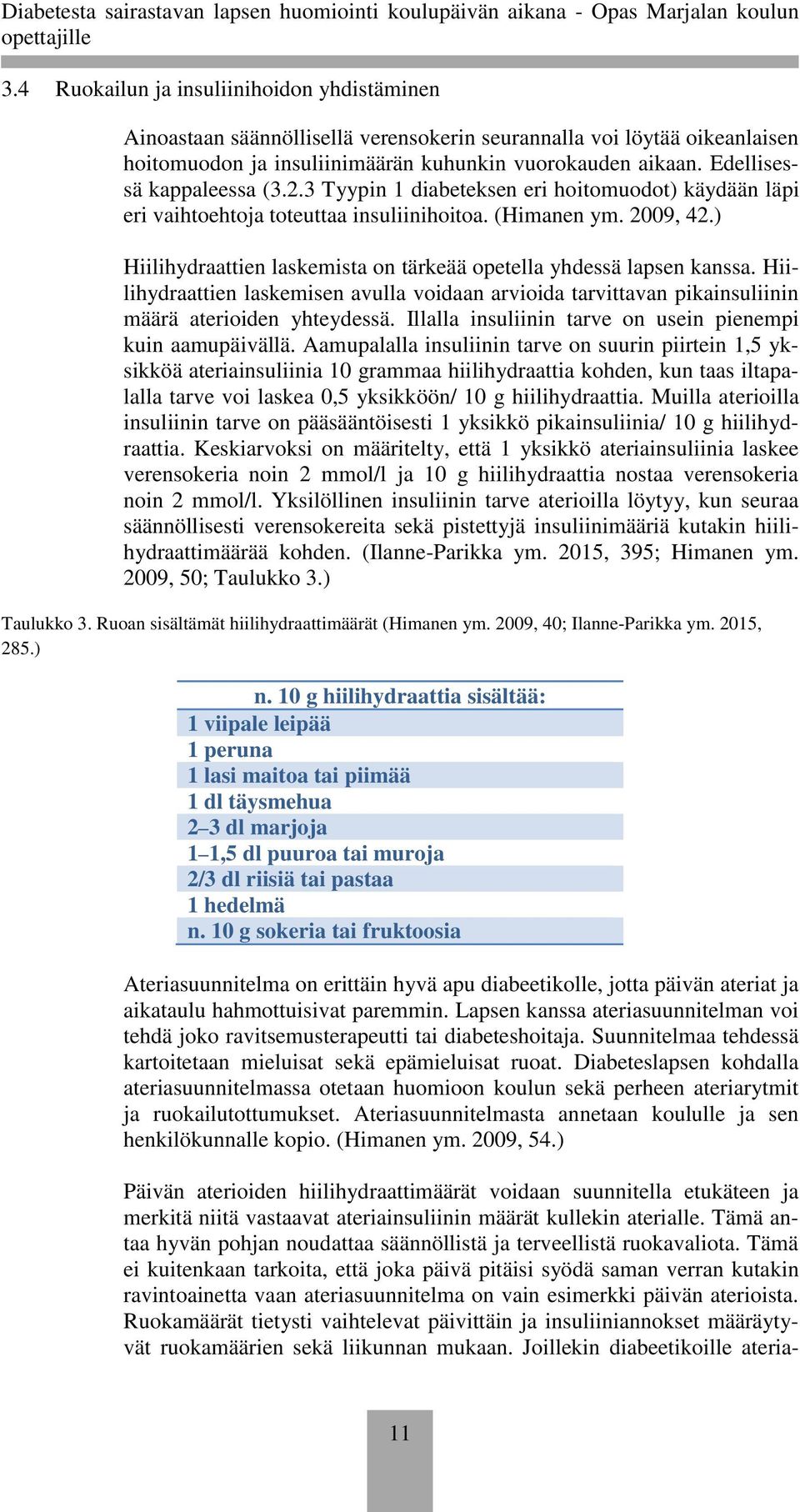 ) Hiilihydraattien laskemista on tärkeää opetella yhdessä lapsen kanssa. Hiilihydraattien laskemisen avulla voidaan arvioida tarvittavan pikainsuliinin määrä aterioiden yhteydessä.