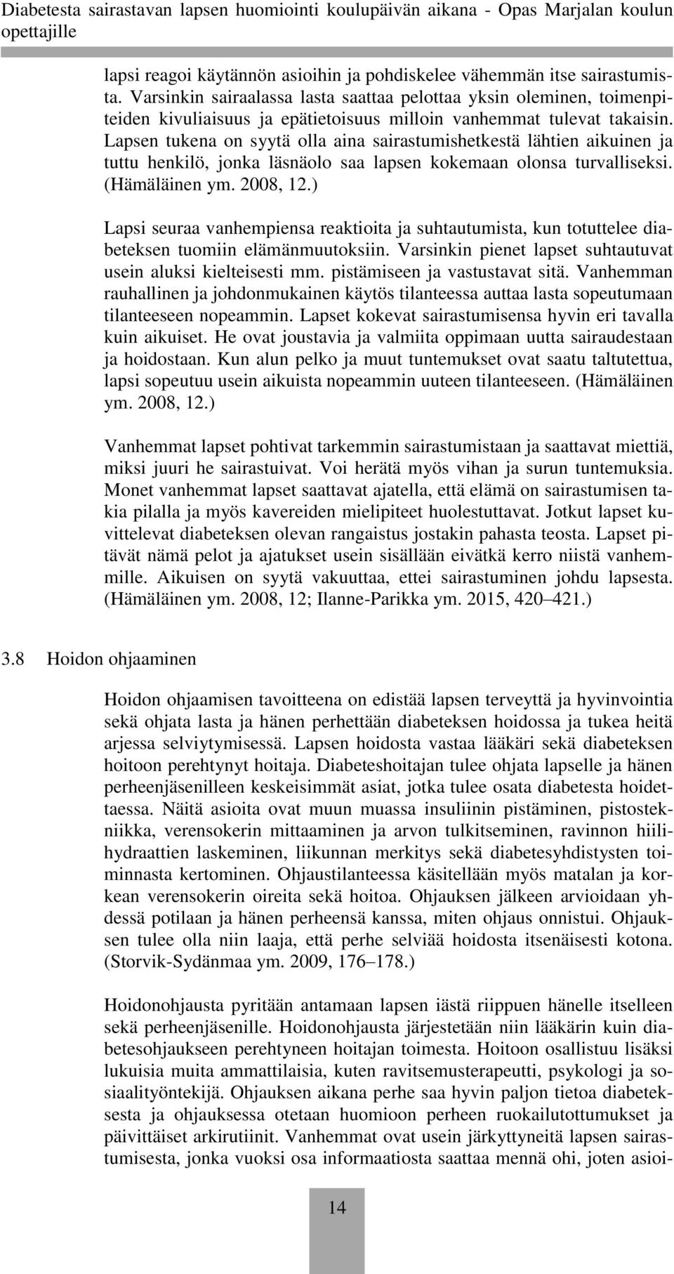 Lapsen tukena on syytä olla aina sairastumishetkestä lähtien aikuinen ja tuttu henkilö, jonka läsnäolo saa lapsen kokemaan olonsa turvalliseksi. (Hämäläinen ym. 2008, 12.