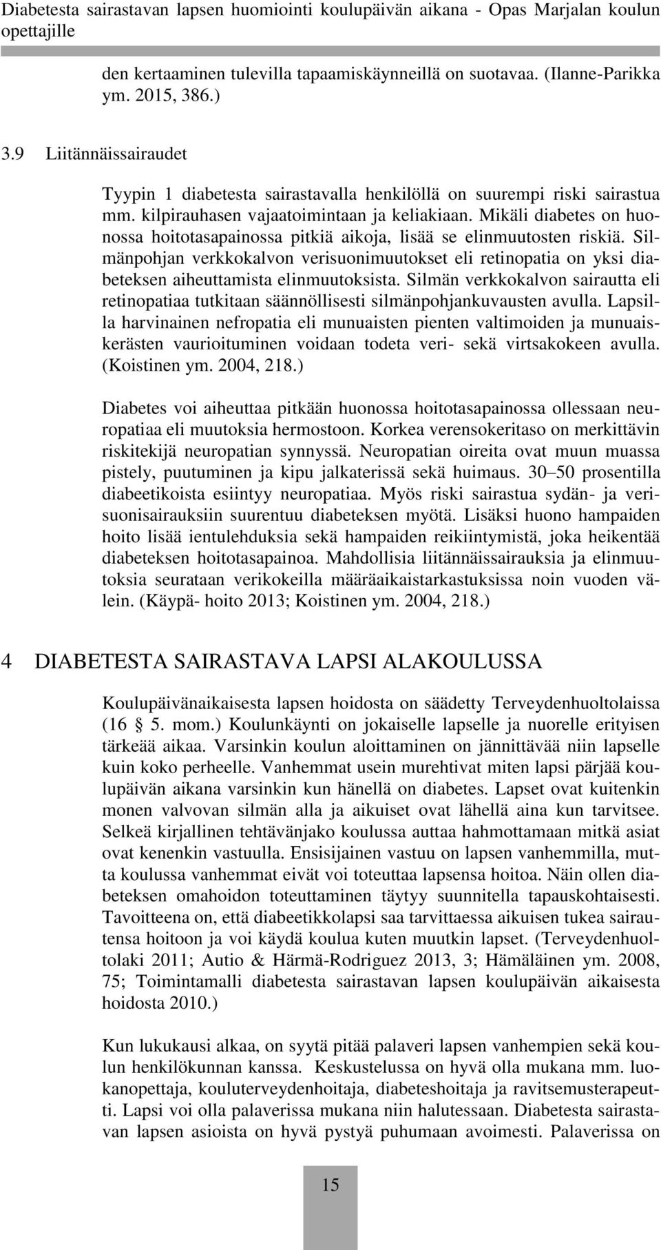 Silmänpohjan verkkokalvon verisuonimuutokset eli retinopatia on yksi diabeteksen aiheuttamista elinmuutoksista.