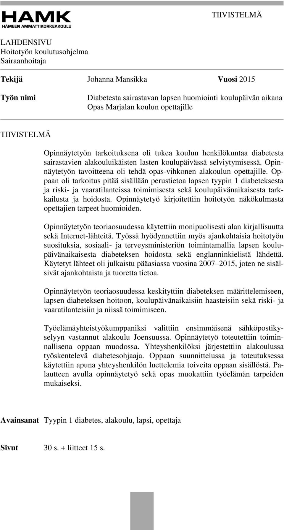 Opinnäytetyön tavoitteena oli tehdä opas-vihkonen alakoulun.