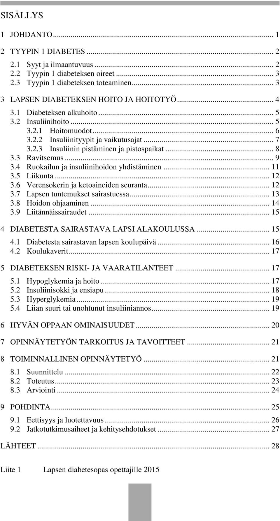 4 Ruokailun ja insuliinihoidon yhdistäminen... 11 3.5 Liikunta... 12 3.6 Verensokerin ja ketoaineiden seuranta... 12 3.7 Lapsen tuntemukset sairastuessa... 13 3.8 Hoidon ohjaaminen... 14 3.