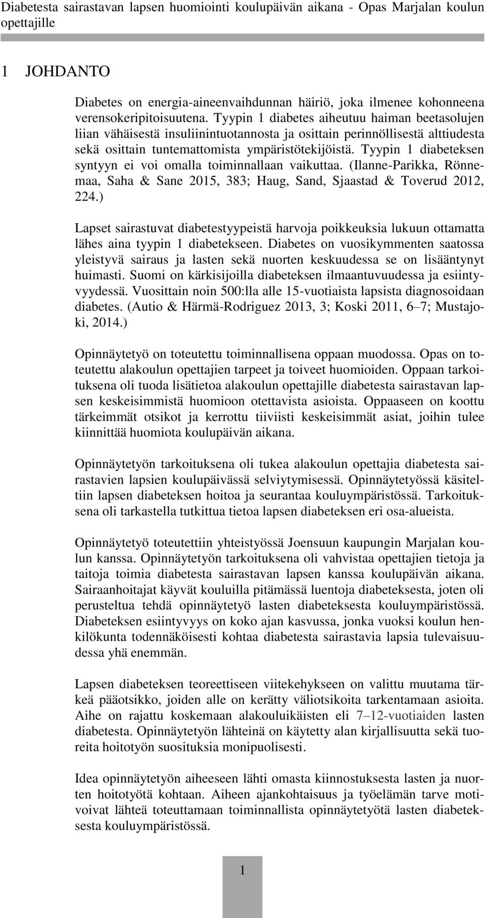 Tyypin 1 diabeteksen syntyyn ei voi omalla toiminnallaan vaikuttaa. (Ilanne-Parikka, Rönnemaa, Saha & Sane 2015, 383; Haug, Sand, Sjaastad & Toverud 2012, 224.