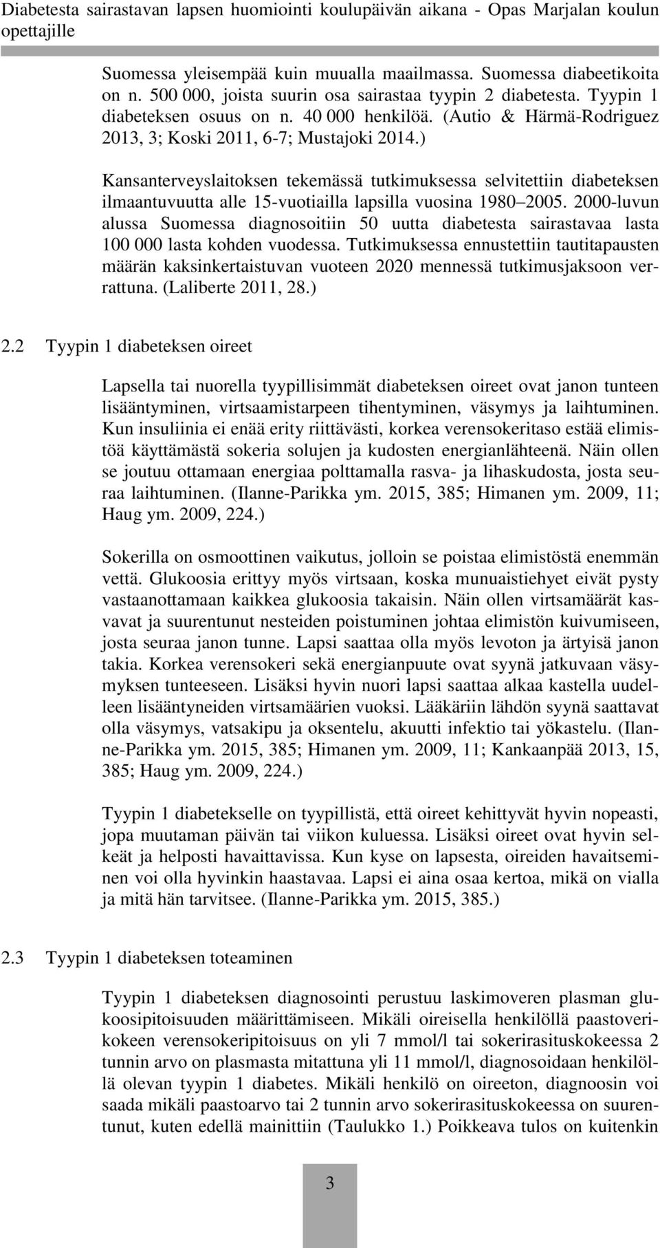 ) Kansanterveyslaitoksen tekemässä tutkimuksessa selvitettiin diabeteksen ilmaantuvuutta alle 15-vuotiailla lapsilla vuosina 1980 2005.