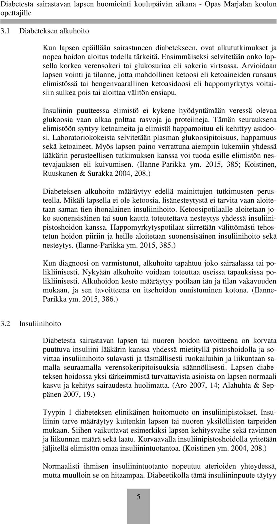 Arvioidaan lapsen vointi ja tilanne, jotta mahdollinen ketoosi eli ketoaineiden runsaus elimistössä tai hengenvaarallinen ketoasidoosi eli happomyrkytys voitaisiin sulkea pois tai aloittaa välitön