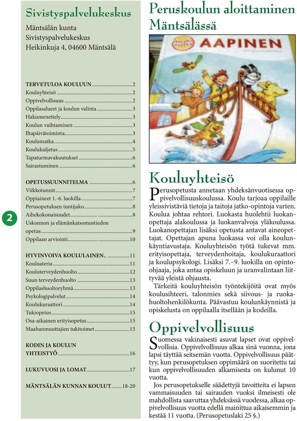 ..6 Viikkotunnit...7 Oppiaineet 1.-6. luokilla...7 Perusopetuksen tuntijako...8 Aihekokonaisuudet......8 Uskonnon ja elämänkatsomustiedon opetus...9 Oppilaan arviointi......10 HYVINVOIVA KOULULAINEN.