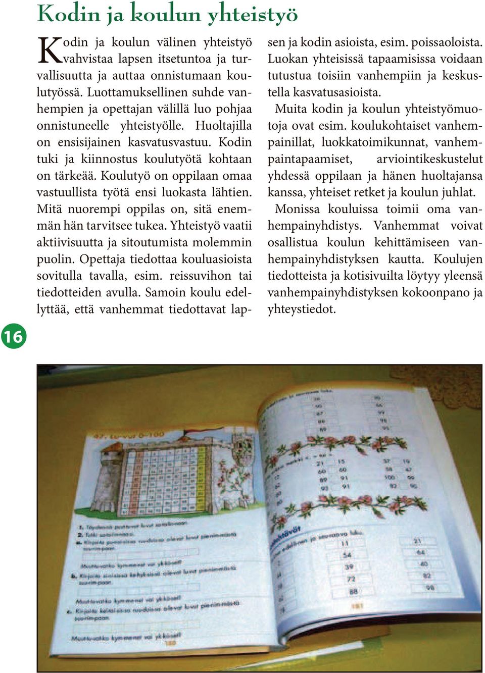 Koulutyö on oppilaan omaa vastuullista työtä ensi luokasta lähtien. Mitä nuorempi oppilas on, sitä enemmän hän tarvitsee tukea. Yhteistyö vaatii aktiivisuutta ja sitoutumista molemmin puolin.