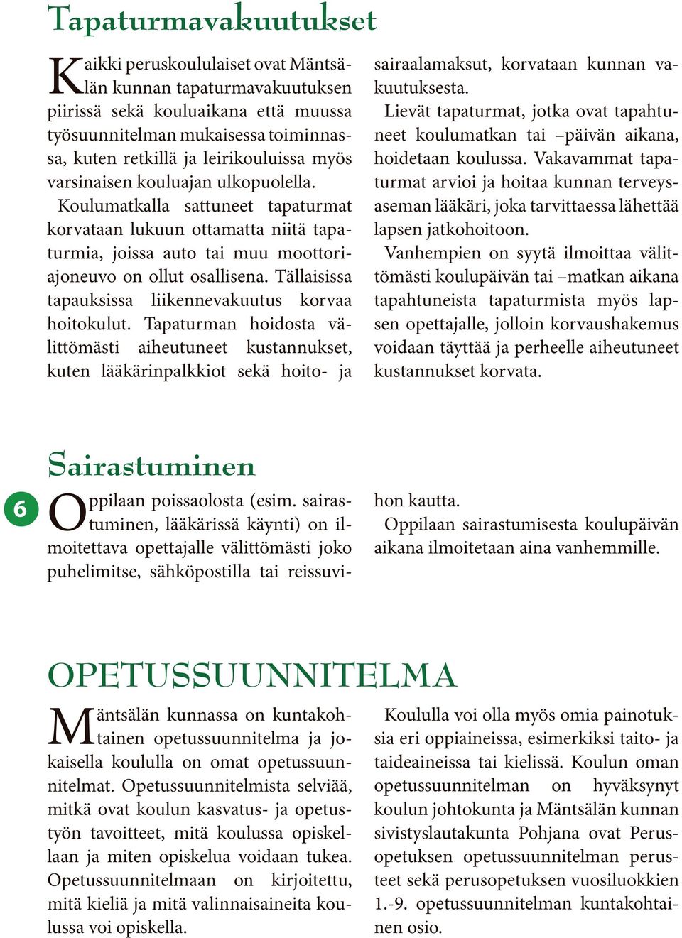 Tällaisissa tapauksissa liikennevakuutus korvaa hoitokulut.