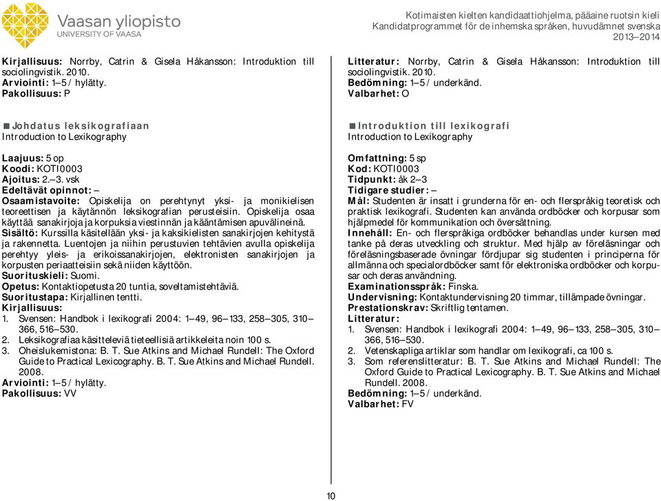 Opiskelija osaa käyttää sanakirjoja ja korpuksia viestinnän ja kääntämisen apuvälineinä. Sisältö: Kurssilla käsitellään yksi- ja kaksikielisten sanakirjojen kehitystä ja rakennetta.