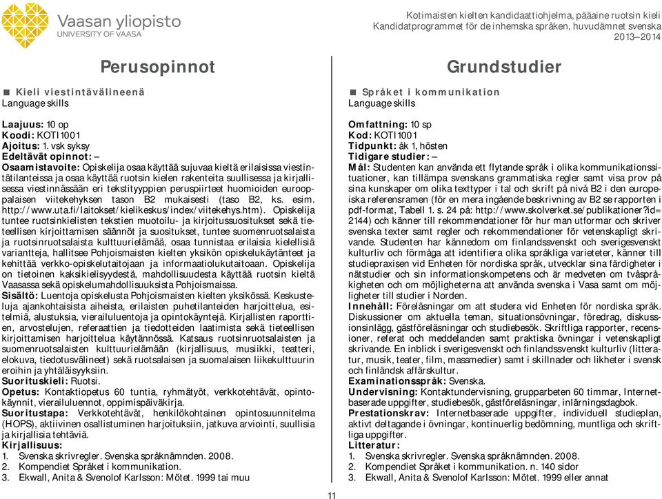 tekstityyppien peruspiirteet huomioiden eurooppalaisen viitekehyksen tason B2 mukaisesti (taso B2, ks. esim. http://www.uta.fi/laitokset/kielikeskus/index/viitekehys.htm).
