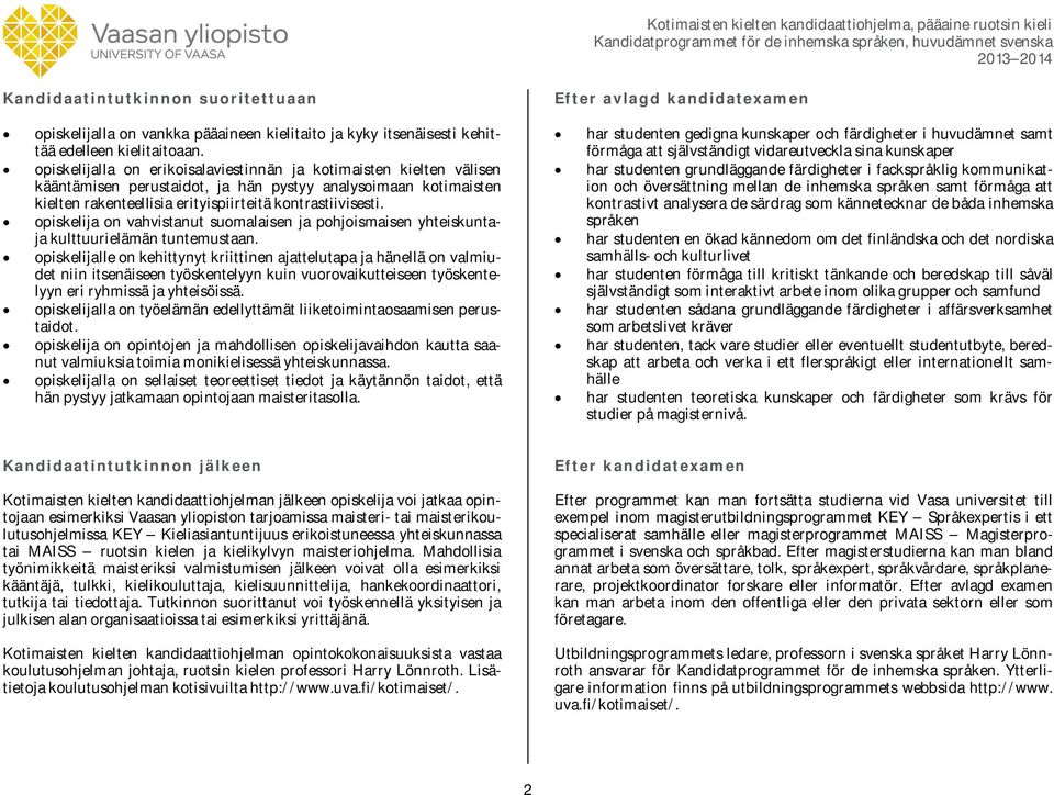 opiskelija on vahvistanut suomalaisen ja pohjoismaisen yhteiskuntaja kulttuurielämän tuntemustaan.