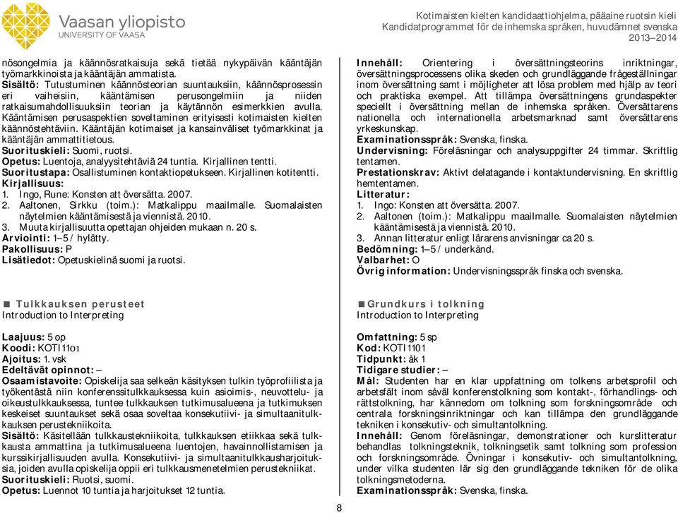 Kääntämisen perusaspektien soveltaminen erityisesti kotimaisten kielten käännöstehtäviin. Kääntäjän kotimaiset ja kansainväliset työmarkkinat ja kääntäjän ammattitietous. Suorituskieli: Suomi, ruotsi.