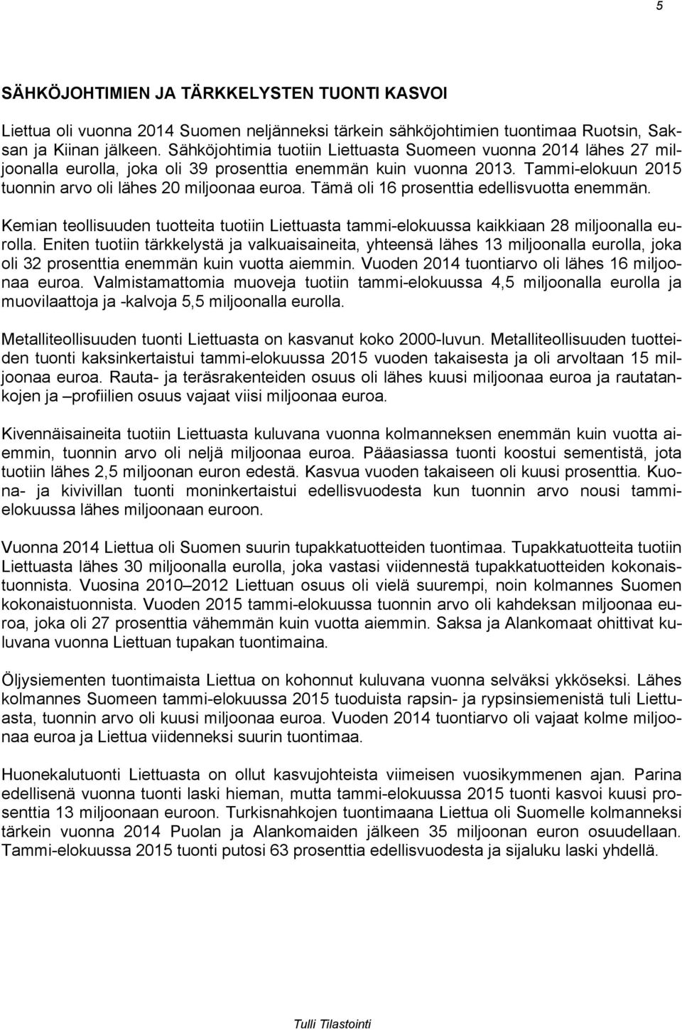 Tämä oli 16 prosenttia edellisvuotta enemmän. Kemian teollisuuden tuotteita tuotiin Liettuasta tammi-elokuussa kaikkiaan 28 miljoonalla eurolla.