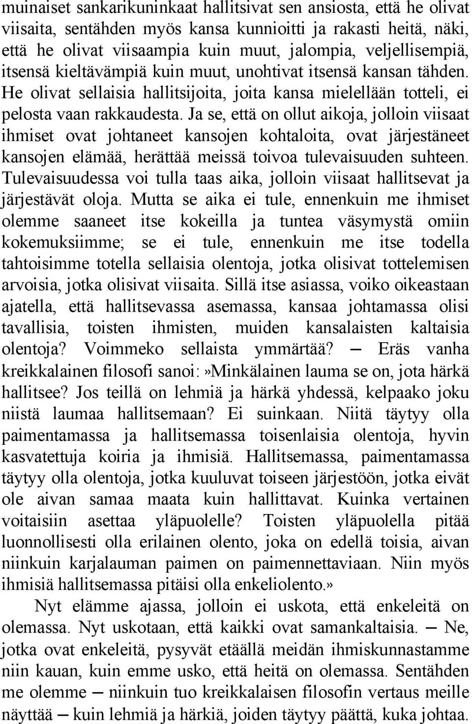 Ja se, että on ollut aikoja, jolloin viisaat ihmiset ovat johtaneet kansojen kohtaloita, ovat järjestäneet kansojen elämää, herättää meissä toivoa tulevaisuuden suhteen.