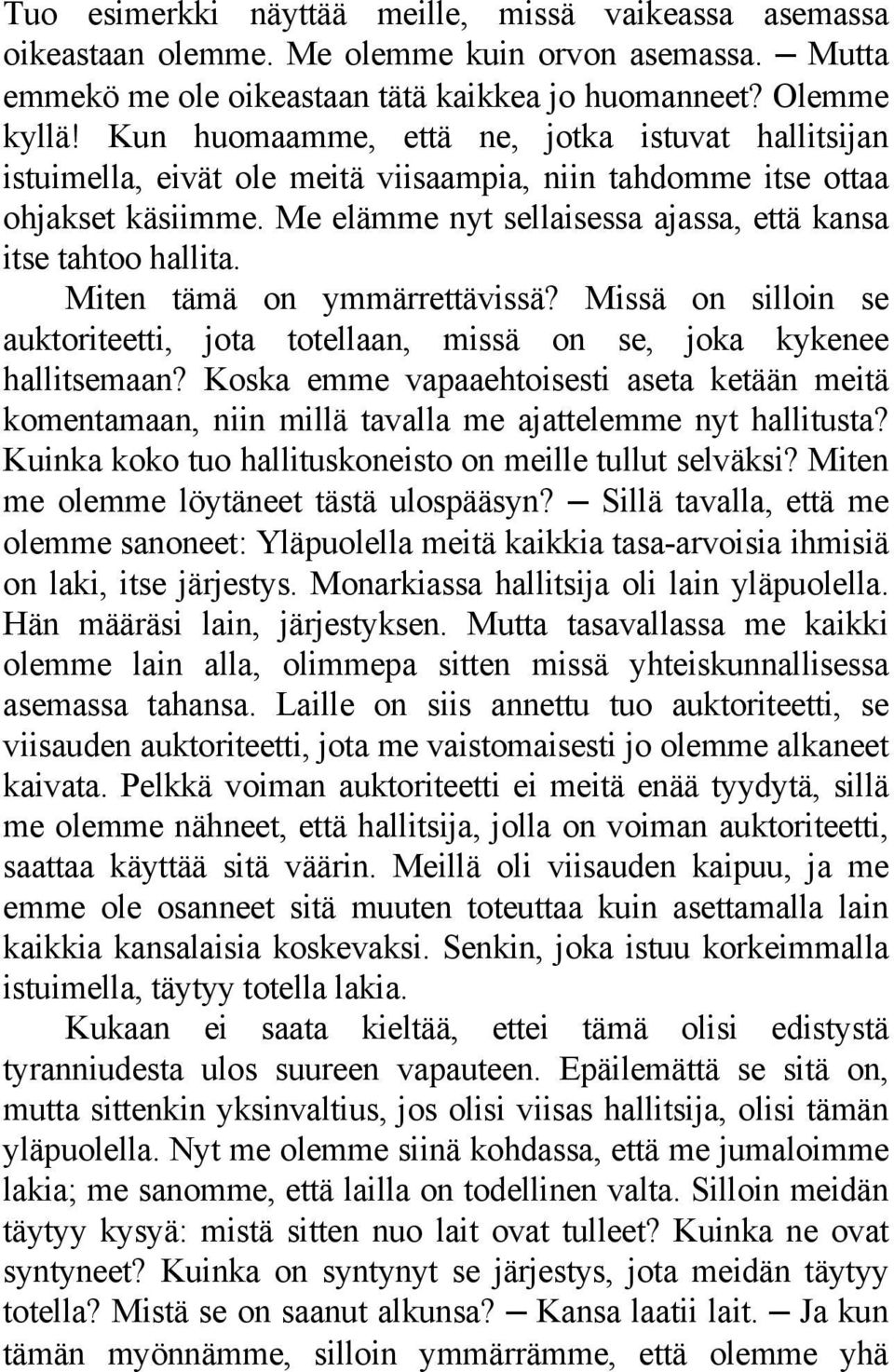 Miten tämä on ymmärrettävissä? Missä on silloin se auktoriteetti, jota totellaan, missä on se, joka kykenee hallitsemaan?