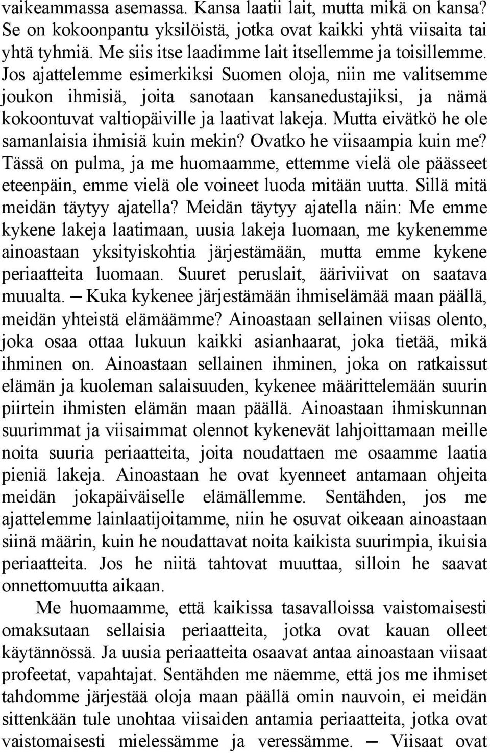 Mutta eivätkö he ole samanlaisia ihmisiä kuin mekin? Ovatko he viisaampia kuin me? Tässä on pulma, ja me huomaamme, ettemme vielä ole päässeet eteenpäin, emme vielä ole voineet luoda mitään uutta.