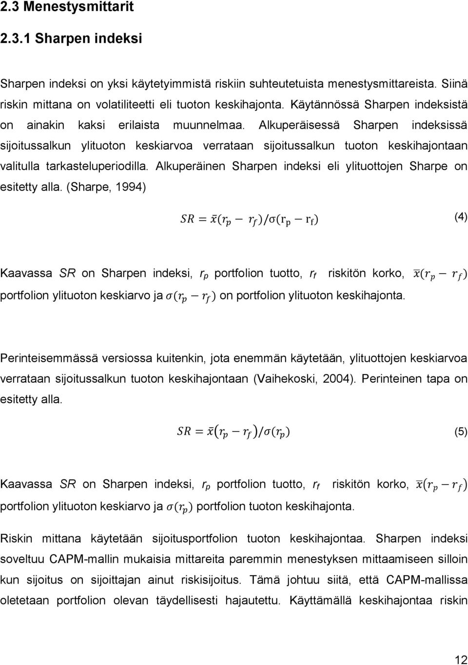 Alkuperäisessä Sharpen indeksissä sijoitussalkun ylituoton keskiarvoa verrataan sijoitussalkun tuoton keskihajontaan valitulla tarkasteluperiodilla.